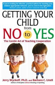 Getting Your Child From No to Yes : Without Nagging, Bribing, or Threatening
