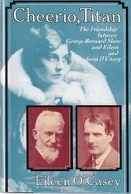 Cheerio, Titan: The Friendship Between George Bernard Shaw, Sean O'Casey and Eileen O'Casey