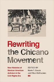 Rewriting the Chicano Movement: New Histories of Mexican American Activism in the Civil Rights Era