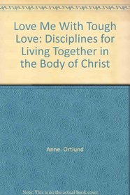Love me with tough love: Disciplines for living together in the Body of Christ