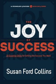 The Joy of Success: 10 Essential Skills for Getting the Success You Want (The Technology of Success Book Series) (Volume 1)