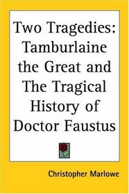 Two Tragedies: Tamburlaine The Great And The Tragical History Of Doctor Faustus