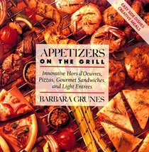 Appetizers on the Grill: Innovative Hors D'Oeuvres, Pizzas, Gourmet Sandwiches, and Light Entrees