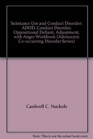 Substance Use and Conduct Disorder: ADHD, Conduct Disorder, Oppositional Defiant, Adjustment, with Anger Workbook (Adolescent Co-occurring Disorder Series)