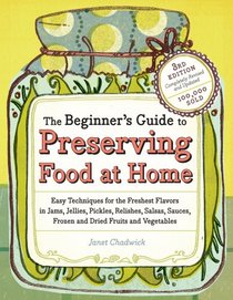 The Beginner's Guide to Preserving: Easy Instructions for Freezing, Drying, and Storing Food at Home