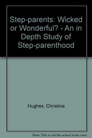 Stepparents: Wicked or Wonderful? : An In-Depth Study of Stepparenthood