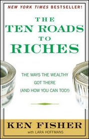The Ten Roads to Riches: The Ways the Wealthy Got There (And How You Can Too!) (Fisher Investments Press)