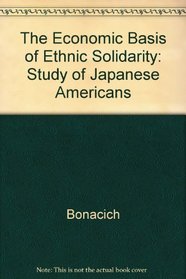 The Economic Basis of Ethnic Solidarity: Small Business in the Japanese American Community