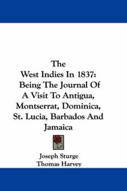 The West Indies In 1837: Being The Journal Of A Visit To Antigua, Montserrat, Dominica, St. Lucia, Barbados And Jamaica