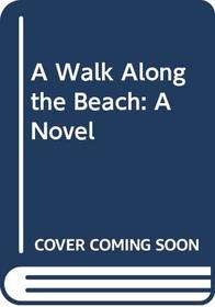 A Walk Along the Beach: A Novel