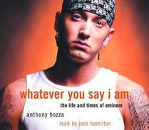 Whatever You Say I Am : The Life and Times of Eminem