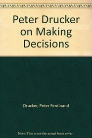 Peter Drucker on Making Decisions