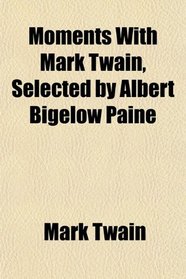 Moments With Mark Twain, Selected by Albert Bigelow Paine