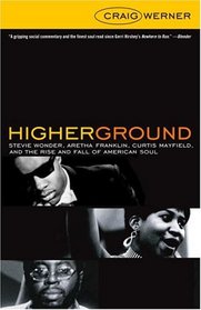 Higher Ground : Stevie Wonder, Aretha Franklin, Curtis Mayfield, and the Rise and Fall of American Soul