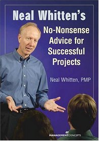 Neal Whitten's No-nonsense Advice For Successful Projects: No-nonsense Advice For Successful Projects