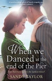 When We Danced at the End of the Pier: A heartbreaking novel of family tragedy and wartime romance (Brighton Girls Trilogy)