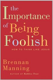 The Importance of Being Foolish : How to Think Like Jesus