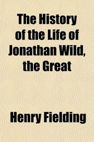 The History of the Life of Jonathan Wild, the Great