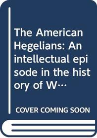 The American Hegelians: An intellectual episode in the history of Western America