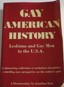 Gay American History: Lesbians and Gay Men in the U.S.A., A Documentary and Pioneering Collection of Turbulent Chronicles - A Startling New Perspective on the Nation's Past