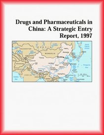 Drugs and Pharmaceuticals in China: A Strategic Entry Report, 1997 (Strategic Planning Series)