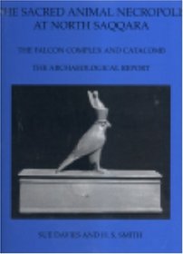 The Sacred Animal Necropolis at North Saqqara: The Falcon Complex and Catacomb - The Archaeological Report (Excavation Memoirs)