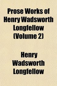 Prose Works of Henry Wadsworth Longfellow (Volume 2)