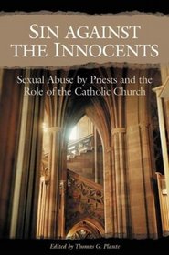 Sin against the Innocents : Sexual Abuse by Priests and the Role of the Catholic Church (Psychology, Religion, and Spirituality)