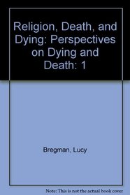 Religion, Death, and Dying: Volume 1: Perspectives on Dying and Death
