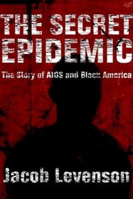 The Secret Epidemic : The Story of AIDS and Black America