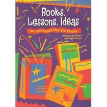 Books, Lessons, Ideas for Teaching the Six Traits: Writing at Middle and High School