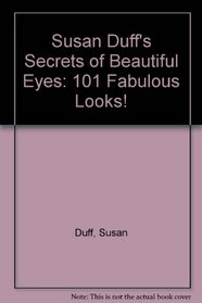 Susan Duff's Secrets of Beautiful Eyes: 101 Fabulous Looks!