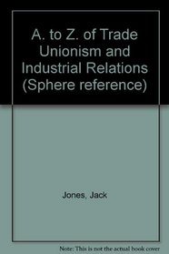 A. to Z. of Trade Unionism and Industrial Relations (Sphere reference)