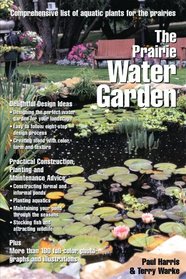 The Prairie Water Garden: Comprehensive List of Aquatic Plants for the Prairies (Prairie Garden Books)