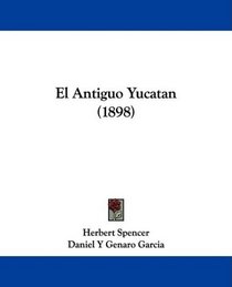 El Antiguo Yucatan (1898) (Spanish Edition)