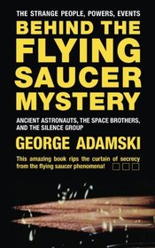 Behind the Flying Saucer Mystery: Ancient Astronauts, The Space Brothers, and The Silence Group