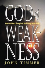 God of Weakness: How God Works Through the Weak Things of the World