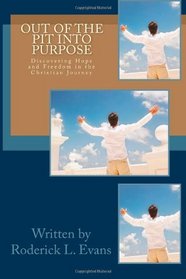 Out Of the Pit Into Purpose: Discovering Hope and Freedom in the Christian Journey