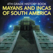 4th Grade History Book: Mayans and Incas of South America