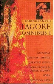 Rabindranath Tagore Omnibus I: Gitanjali, The Post Office, Creative Unity, Hungry Stones & Other Stories, Gora, My Boyhood Days