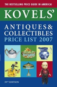 Kovels' Antiques & Collectibles Price List, 39th Edition, 2007 (Kovels' Antiques and Collectibles Price List)