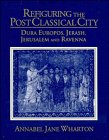 Refiguring the Post-Classical City : Dura Europos, Jerash, Jerusalem and Ravenna