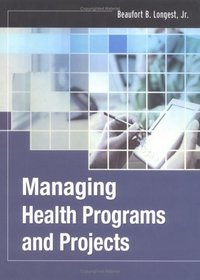 Managing Health Programs and Projects (J-B Public Health/Health Services Text)