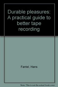 Durable pleasures: A practical guide to better tape recording