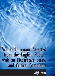 Wit and Humour, Selected from the English Poets : with an Illustrative Essay, and Critical Comments