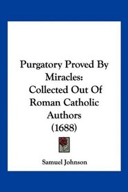 Purgatory Proved By Miracles: Collected Out Of Roman Catholic Authors (1688)