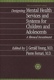 Designing Mental Health Services for Children and Adolescents: A Shrewd Investment (International Association for Child and Adolescent Psychiatry and Allied Professions Leadership Ser.)