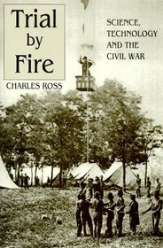 Trial by Fire: Science Technology and the Civil War