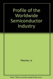 Profile of the Worldwide Semiconductor Industry: Market Prospects to 1997