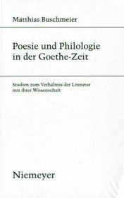 Poesie und Philologie in der Goethe-Zeit: Studien zum Verhältnis der Literatur mit ihrer Wissenschaft (Studien Zur Deutschen Literatur)